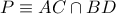 P\equiv AC\cap BD