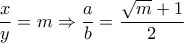  \dfrac{x}{y} =m \Rightarrow  \dfrac{a}{b} = \dfrac{ \sqrt{m} +1}{2} 