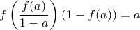 \displaystyle{f\left(\frac{f(a)}{1-a}\right)(1-f(a))=a}