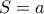 S=a