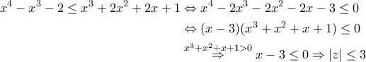 \begin{aligned}x^4-x^3-2\leq x^3+2x^2+2x+1 &\Leftrightarrow x^4-2x^3-2x^2-2x-3\leq 0 \\ &\Leftrightarrow (x-3)(x^3+x^2+x+1)\leq 0 \\ &\stackrel{ x^3+x^2+x+1 >0}{\Rightarrow} x-3\leq 0 \Rightarrow |z|\leq 3\end{aligned}