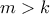 m > k
