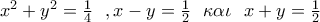 x^2+y^2=\frac{1}{4}~~,x-y=\frac{1}{2}~~ \kappa \alpha \iota~~ x+y=\frac{1}{2}