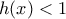 \displaystyle{h(x)<1}