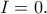 \displaystyle{I = 0.}