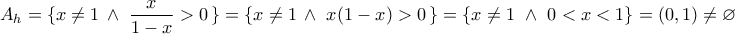 \displaystyle{{{A}_{h}}=\{x\ne 1\,\wedge \,\,\frac{x}{1-x}>0\,\}=\{x\ne 1\,\wedge \,\,x(1-x)>0\,\}=\{x\ne 1\,\,\wedge \,\,0<x<1\}=(0,1)\ne \varnothing }