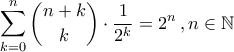 \displaystyle{\sum_{k=0}^{n}\binom{n+k}{k}\cdot \frac{1}{2^{k}}=2^{n}\,,n\in\mathbb{N}}