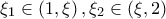 \displaystyle{{\xi _1} \in \left( {1,\xi } \right),{\xi _2} \in \left( {\xi ,2} \right)}