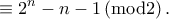 \displaystyle  \equiv 2^{n}-n-1\left ( \mathrm{mod2} \right ).