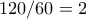 120/60=2