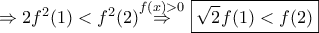 \displaystyle{\Rightarrow 2f^2(1)<f^2(2)\overset{f(x)>0}{\mathop{\Rightarrow  }}\ \boxed{\sqrt{2}f(1)<f(2)}}