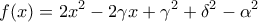 \displaystyle{f(x) = 2{x^2} - 2\gamma x + {\gamma ^2} + {\delta ^2} - {\alpha ^2}}