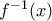 {{f}^{-1}}(x)
