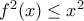 f^2(x)\leq x^2