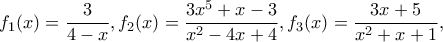 \displaystyle{f_1(x)=\frac{3}{4-x},f_2(x)=\frac{3x^5+x-3}{x^2-4x+4},f_3(x)=\frac{3x+5}{x^2+x+1},}