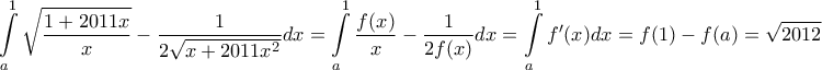 \displaystyle{ 
\int\limits_a^1 {\sqrt {\frac{{1 + 2011x}}{x}}  - \frac{1}{{2\sqrt {x + 2011x^2 } }}dx = \int\limits_a^1 {\frac{{f(x)}}{x} - \frac{1}{{2f(x)}}dx = \int\limits_a^1 {f'(x)dx}  = f(1) - f(a) = \sqrt {2012}  - \sqrt {a + 2011a^2 } } }  
}