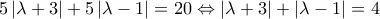 \displaystyle{5\left| {\lambda  + 3} \right| + 5\left| {\lambda  - 1} \right| = 20 \Leftrightarrow \left| {\lambda  + 3} \right| + \left| {\lambda  - 1} \right| = 4}