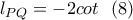 \displaystyle{ l_{PQ}=-2cot \  \  (8)}