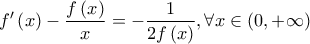\displaystyle{f'\left( x \right) - \frac{{f\left( x \right)}}{x} =  - \frac{1}{{2f\left( x \right)}},\forall x \in \left( {0, + \infty } \right)}
