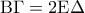 {\rm B}\Gamma  = 2{\rm E}\Delta