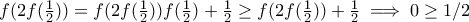f(2f(\frac{1}{2}))=f(2f(\frac{1}{2}))f(\frac{1}{2})+\frac{1}{2} \geq f(2f(\frac{1}{2}))+ \frac{1}{2} \implies 0 \geq 1/2