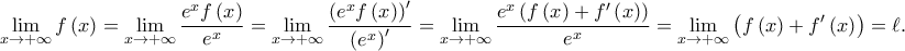 \displaystyle{\mathop {\lim }\limits_{x \to  + \infty } f\left( x \right) = \mathop {\lim }\limits_{x \to  + \infty } \frac{{{e^x}f\left( x \right)}}{{{e^x}}} = \mathop {\lim }\limits_{x \to  + \infty } \frac{{{{\left( {{e^x}f\left( x \right)} \right)}^\prime }}}{{{{\left( {{e^x}} \right)}^\prime }}} = \mathop {\lim }\limits_{x \to  + \infty } \frac{{{e^x}\left( {f\left( x \right) + f'\left( x \right)} \right)}}{{{e^x}}} = \mathop {\lim }\limits_{x \to  + \infty } \left( {f\left( x \right) + f'\left( x \right)} \right) = \ell .}