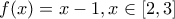 f(x)=x-1, x \in [2,3]