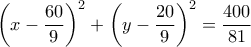 \displaystyle{{\left( {x - \frac{{60}}{9}} \right)^2} + {\left( {y - \frac{{20}}{9}} \right)^2} = \frac{{400}}{{81}}}
