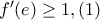 f'(e) \geq 1, (1)