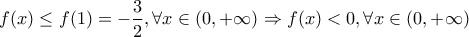 \displaystyle{f(x)\leq f(1)=-\frac{3}{2} ,\forall x \in \left( 0,+\infty \right) \Rightarrow f(x)<0 ,\forall x \in \left( 0,+\infty \right)}