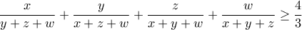 \displaystyle{\frac{x}{y+z+w}+\frac{y}{x+z+w}+\frac{z}{x+y+w}+\frac{w}{x+y+z}\geq \frac{4}{3}}
