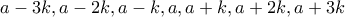 a-3k, a-2k, a-k, a, a+k, a+2k, a+3k