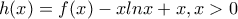 h(x)=f(x)-xlnx+x, x>0