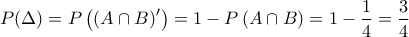 P(\Delta)=P\left(\left(A\cap B\right)'\right)=1-P\left(A\cap B\right)=1-\dfrac{1}{4}=\dfrac{3}{4}