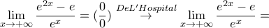 \displaystyle{\lim_{x\rightarrow +\infty }\frac{e^{2x}-e}{e^{x}}=(\frac{0}{0})\overset{De L'Hospital}{\rightarrow}\lim_{x\rightarrow +\infty }\frac{e^{2x}-e}{e^{x}}=}
