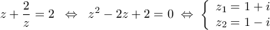 \displaystyle 
z + \frac{2}{z} = 2\;\; \Leftrightarrow \;\;z^2  - 2z + 2 = 0\; \Leftrightarrow \;\left\{ \begin{array}{l} 
 z_1  = 1 + i \\  
 z_2  = 1 - i \\  
 \end{array} \right.