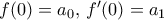 f(0)=a_0, \, f'(0)=a_1