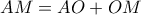 AM = AO+OM