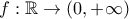 f:\mathbb{R} \rightarrow (0,+\infty)
