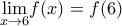\displaystyle{\lim_{x \rightarrow 6}}f(x) = f(6)