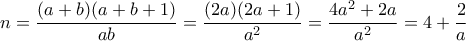 \displaystyle n=\frac{(a+b)(a+b+1)}{ab}=\frac{(2a)(2a+1)}{a^2}=\frac{4a^2+2a}{a^2}=4+\frac{2}{a}