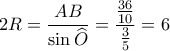 2R = \dfrac {AB}{\sin  \widehat {O}}= \dfrac {\frac {36}{10} }{\frac {3}{5}}= 6