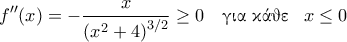 \displaystyle{f''(x) = -\frac{x}{\left ( x^2+4 \right )^{3/2}} \geq 0 \quad \text{\gr &gamma;&iota;&alpha; &kappa;ά&theta;&epsilon;} \;\;\;   x  \leq 0}