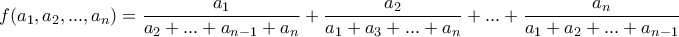 \displaystyle{ f(a_1,a_2,...,a_n) = \frac{a_1}{a_2+...+a_{n-1}+a_n}+\frac{a_2}{a_1+a_3+...+a_n}+...+\frac{a_n}{a_1+a_2+...+a_{n-1}}}