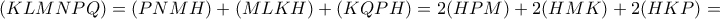 (KLMNPQ)= (PNMH)+ (MLKH)+ (KQPH)= 2(HPM) + 2(HMK) +2(HKP)=