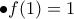 \bullet f(1)=1