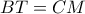 BT=CM