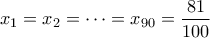 \displaystyle{{x_1} = {x_2} =  \cdots  = {x_{90}} = \frac{{81}}{{100}}}