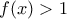 f(x) >1