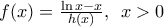 f(x)=\frac{\ln x-x}{h(x)},\,\,\,x>0